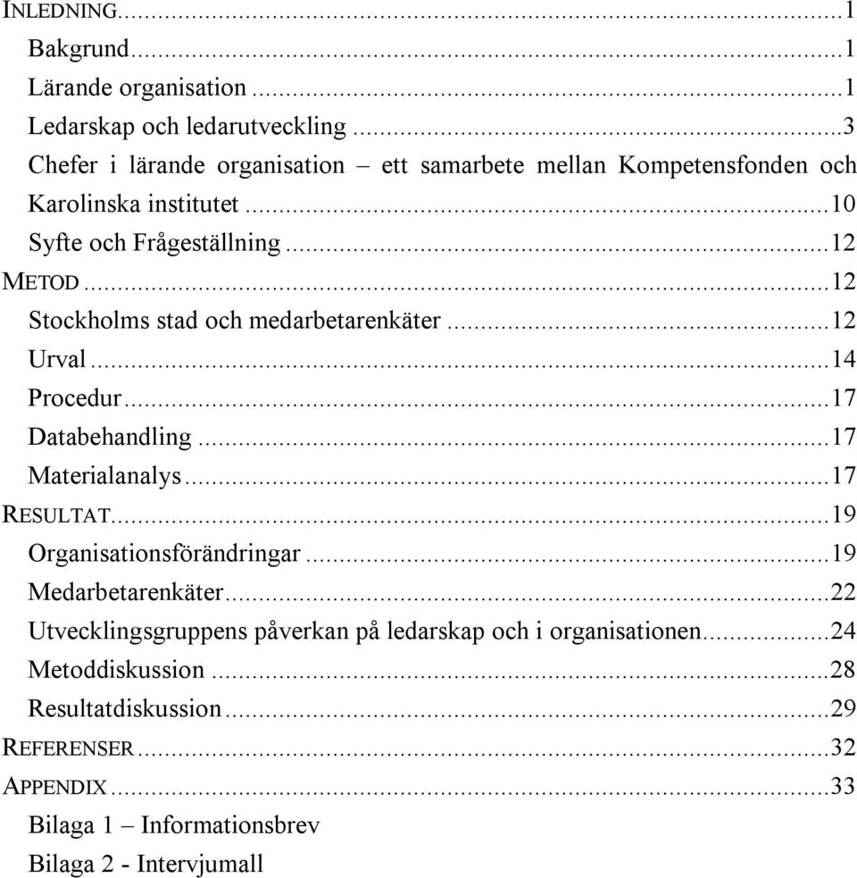 ..12 Stockholms stad och medarbetarenkäter...12 Urval...14 Procedur...17 Databehandling...17 Materialanalys...17 RESULTAT.