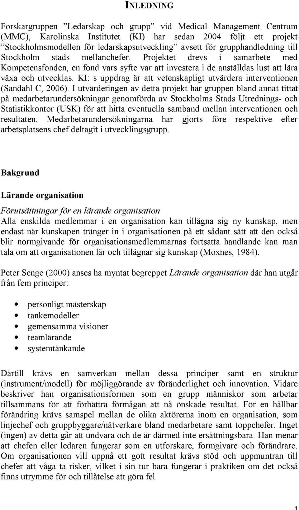 KI: s uppdrag är att vetenskapligt utvärdera interventionen (Sandahl C, 2006).