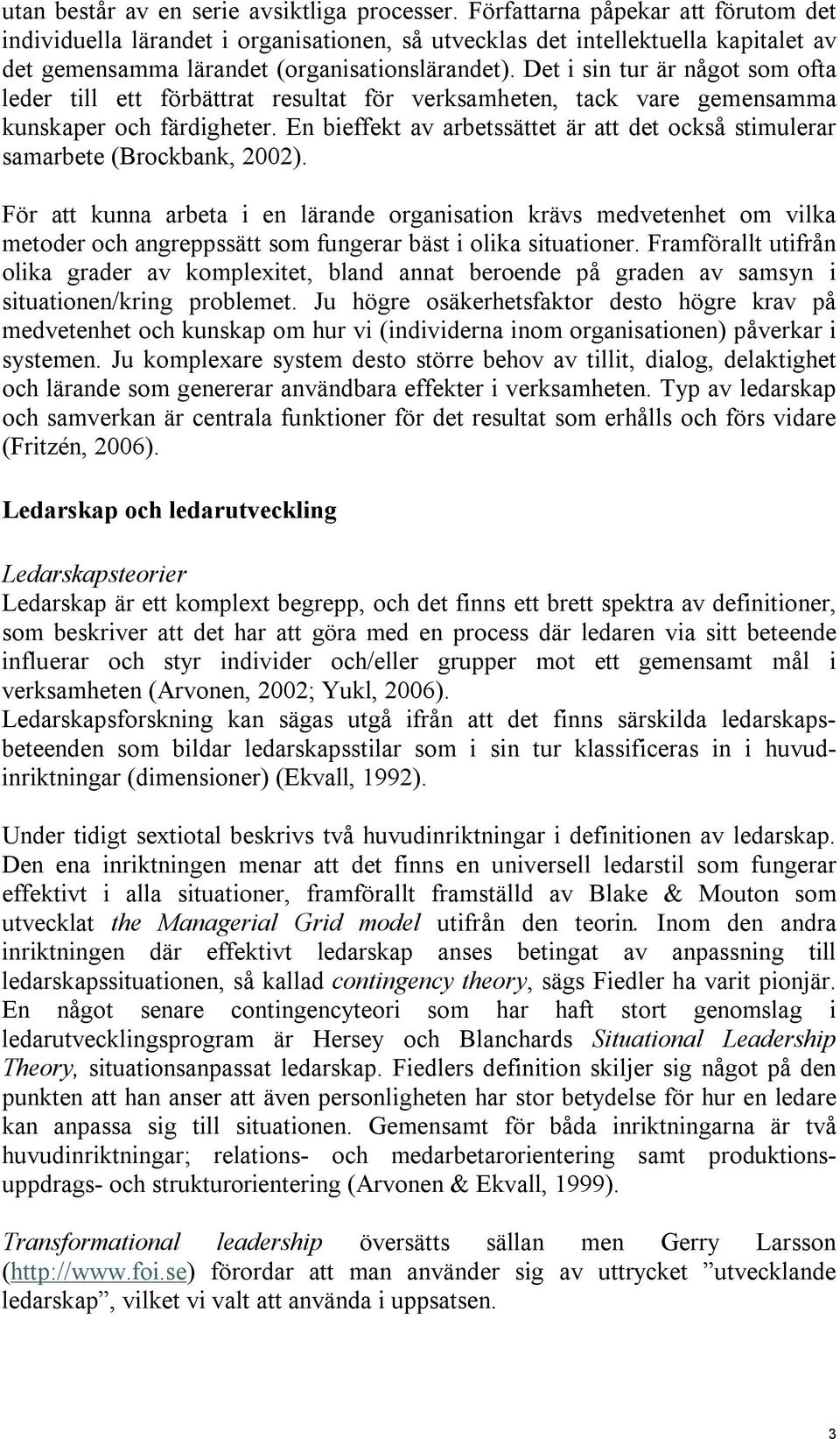 Det i sin tur är något som ofta leder till ett förbättrat resultat för verksamheten, tack vare gemensamma kunskaper och färdigheter.