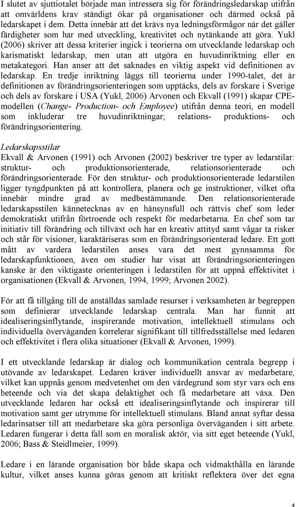 Yukl (2006) skriver att dessa kriterier ingick i teorierna om utvecklande ledarskap och karismatiskt ledarskap, men utan att utgöra en huvudinriktning eller en metakategori.