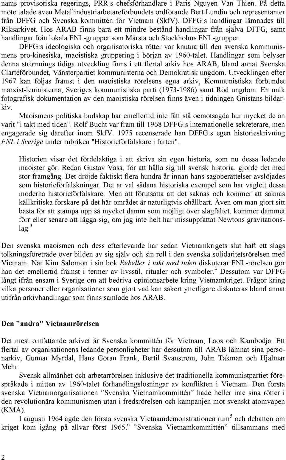Hos ARAB finns bara ett mindre bestånd handlingar från själva DFFG, samt handlingar från lokala FNL-grupper som Märsta och Stockholms FNL-grupper.