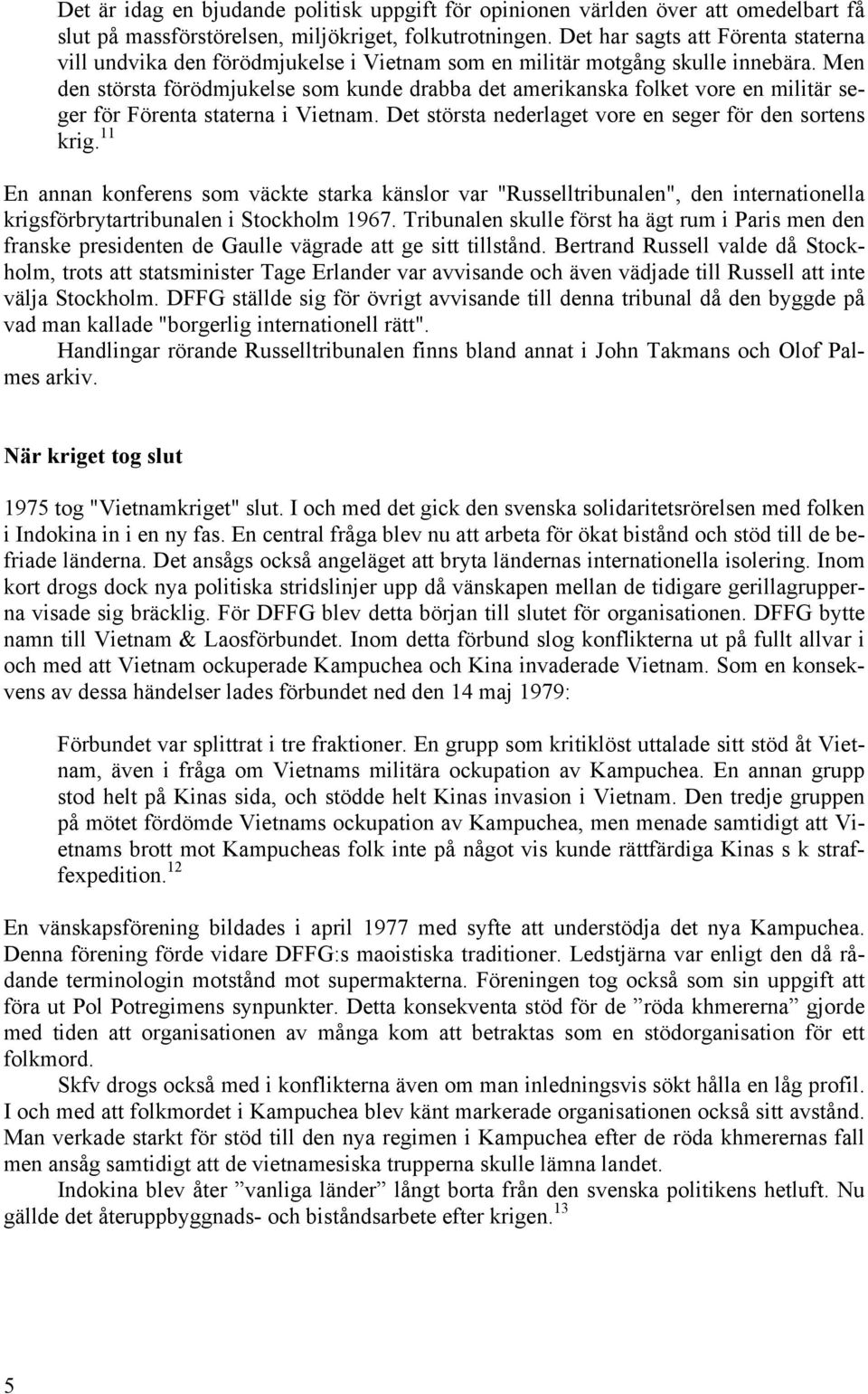 Men den största förödmjukelse som kunde drabba det amerikanska folket vore en militär seger för Förenta staterna i Vietnam. Det största nederlaget vore en seger för den sortens krig.