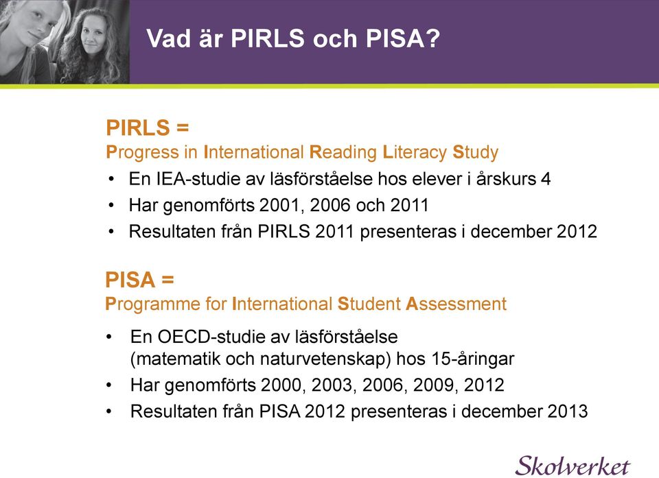 Har genomförts 2001, 2006 och 2011 Resultaten från PIRLS 2011 presenteras i december 2012 PISA = Programme for