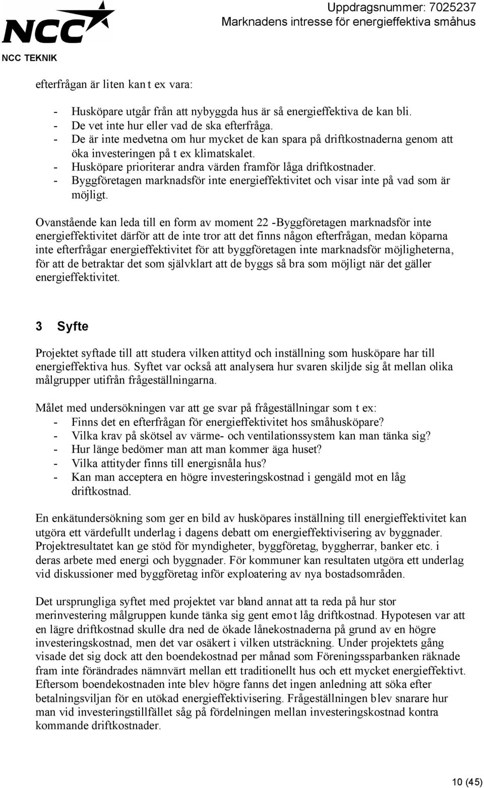 - Byggföretagen marknadsför inte energieffektivitet och visar inte på vad som är möjligt.