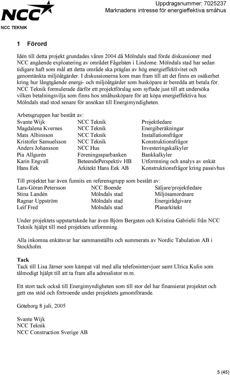 I diskussionerna kom man fram till att det finns en osäkerhet kring hur långtgående energi- och miljöåtgärder som husköpare är beredda att betala för.