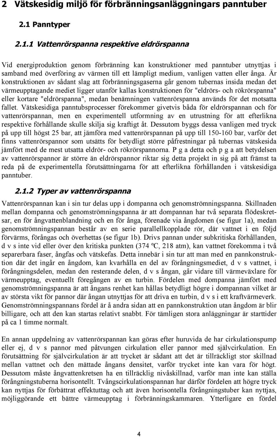 1 Vattenrörspanna respektive eldrörspanna Vid energiproduktion genom förbränning kan konstruktioner med panntuber utnyttjas i samband med överföring av värmen till ett lämpligt medium, vanligen