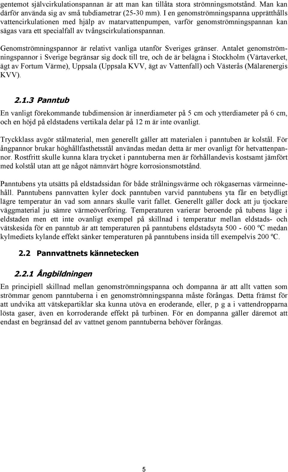 Genomströmningspannor är relativt vanliga utanför Sveriges gränser.