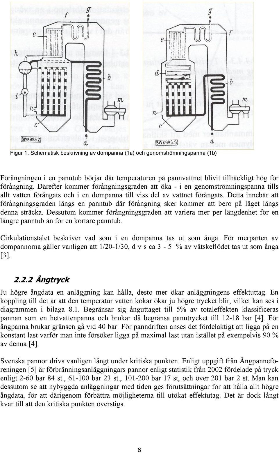 Detta innebär att förångningsgraden längs en panntub där förångning sker kommer att bero på läget längs denna sträcka.