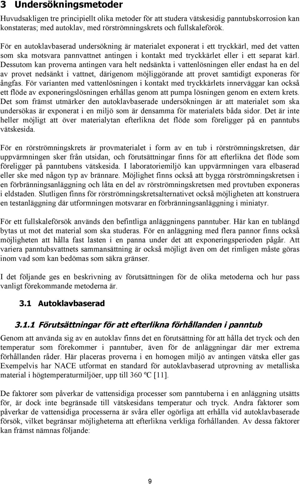 Dessutom kan proverna antingen vara helt nedsänkta i vattenlösningen eller endast ha en del av provet nedsänkt i vattnet, därigenom möjliggörande att provet samtidigt exponeras för ångfas.