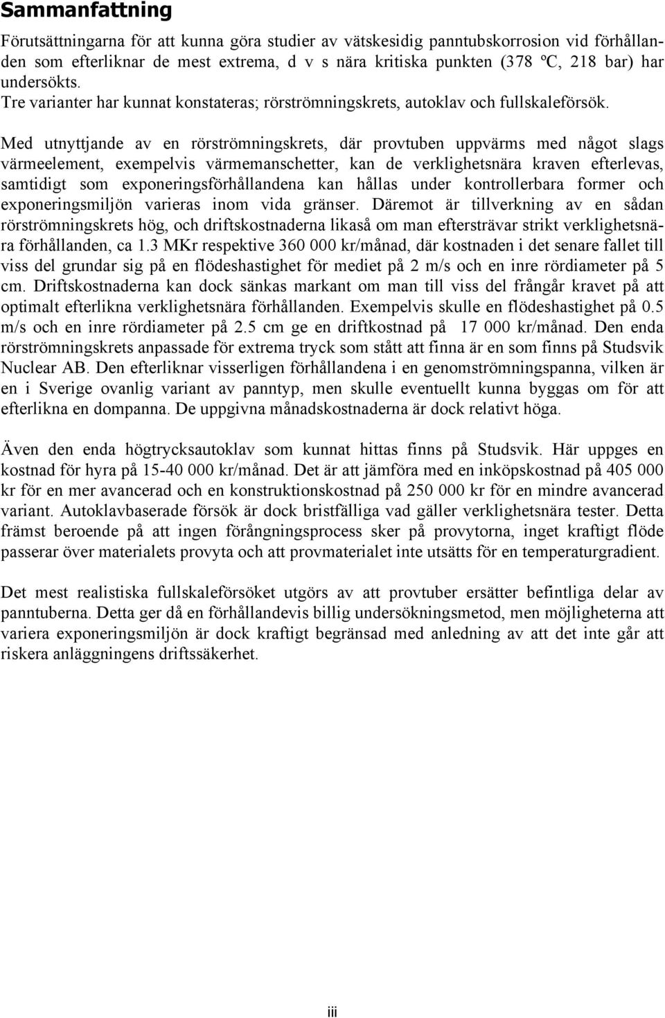 Med utnyttjande av en rörströmningskrets, där provtuben uppvärms med något slags värmeelement, exempelvis värmemanschetter, kan de verklighetsnära kraven efterlevas, samtidigt som