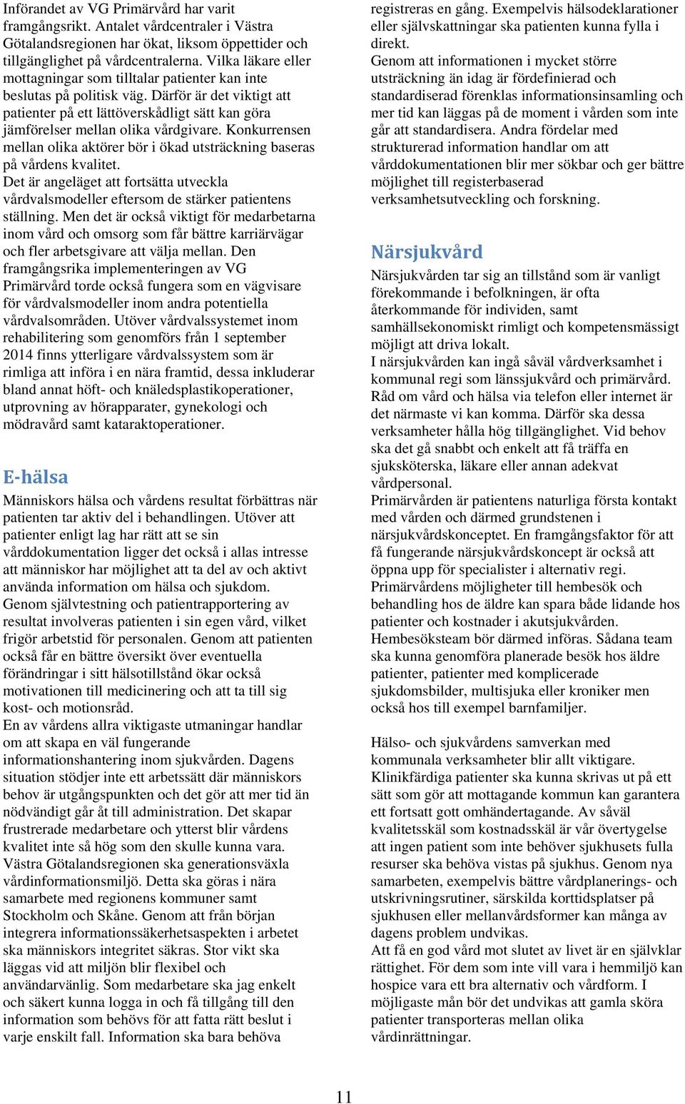 Därför är det viktigt att patienter på ett lättöverskådligt sätt kan göra jämförelser mellan olika vårdgivare. Konkurrensen mellan olika aktörer bör i ökad utsträckning baseras på vårdens kvalitet.