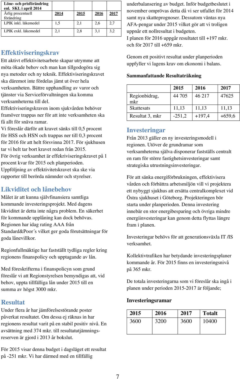 Effektiviseringskravet ska däremot inte fördelas jämt ut över hela verksamheten. Bättre upphandling av varor och tjänster via Serviceförvaltningen ska komma verksamheterna till del.