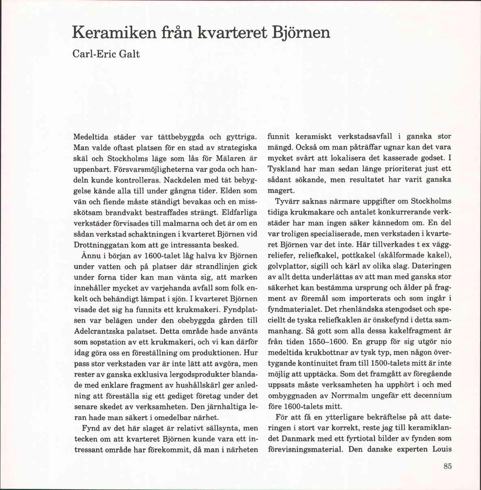 Nackdelen med tät bebyggelse kände alla till under gångna tider. Elden som van och fiende måste ständigt bevakas och en missskötsam brandvakt bestraffades strängt.