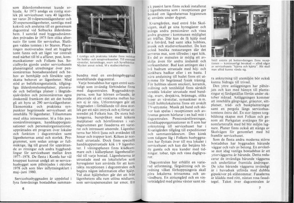 ålderdomshem. I samråd med byggnadsnämnden prövades år 1975 fem olika alternativ för tomt för servicehus. Slutligen valdes tomten i kv Staren.