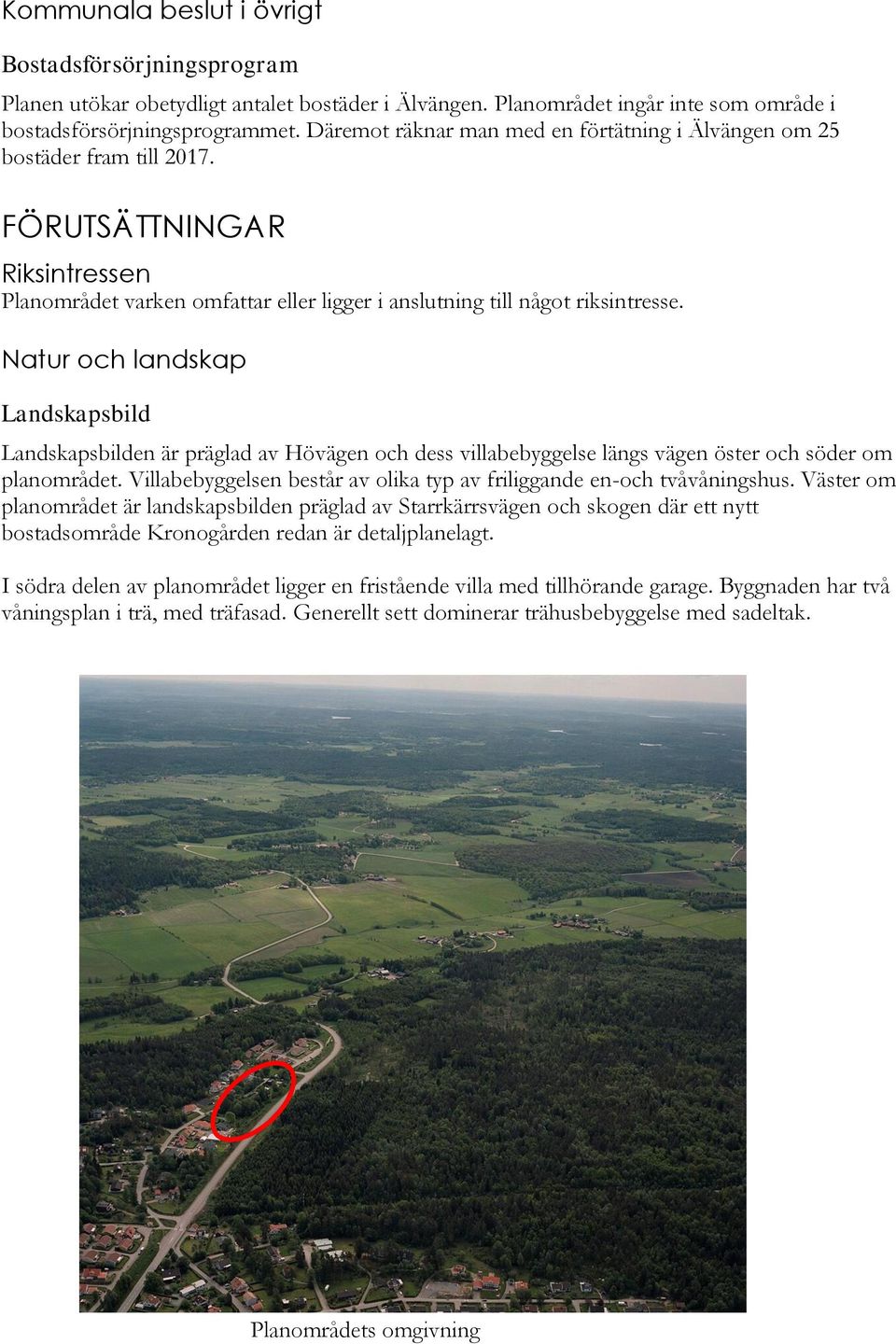 Natur och landskap Landskapsbild Landskapsbilden är präglad av Hövägen och dess villabebyggelse längs vägen öster och söder om planområdet.