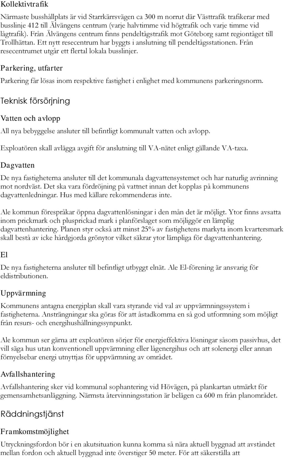 Från resecentrumet utgår ett flertal lokala busslinjer. Parkering, utfarter Parkering får lösas inom respektive fastighet i enlighet med kommunens parkeringsnorm.