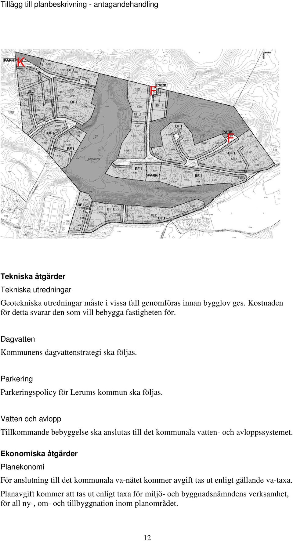 Parkering Parkeringspolicy för Lerums kommun ska följas. Vatten och avlopp Tillkommande bebyggelse ska anslutas till det kommunala vatten- och avloppssystemet.