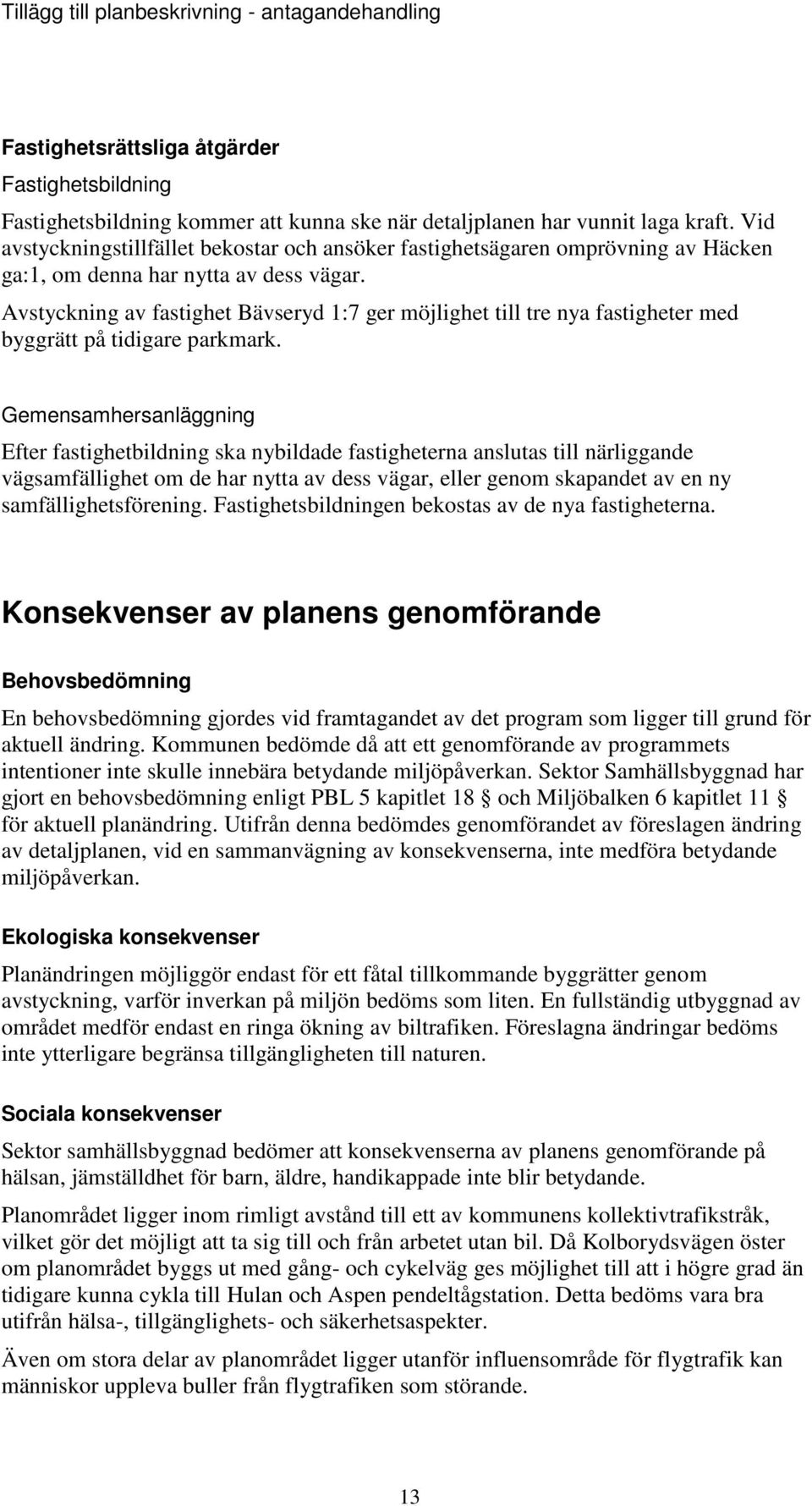 Avstyckning av fastighet Bävseryd 1:7 ger möjlighet till tre nya fastigheter med byggrätt på tidigare parkmark.