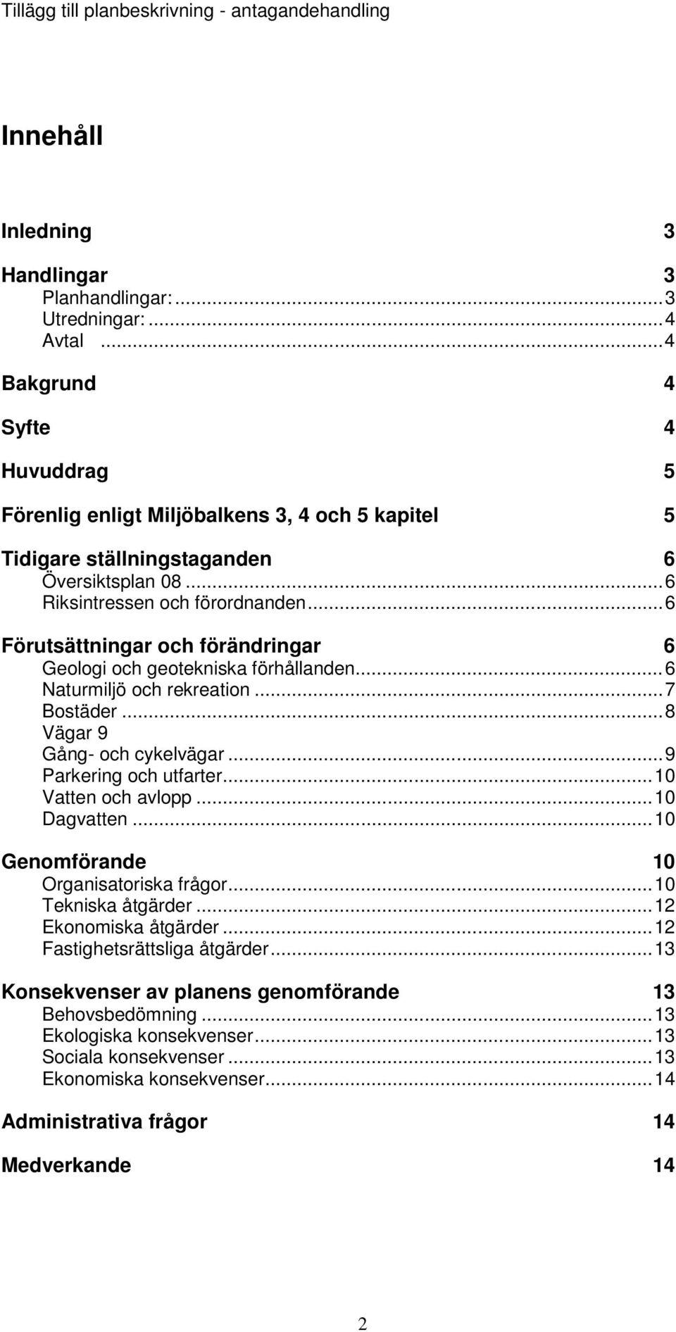 .. 6 Förutsättningar och förändringar 6 Geologi och geotekniska förhållanden... 6 Naturmiljö och rekreation... 7 Bostäder... 8 Vägar 9 Gång- och cykelvägar... 9 Parkering och utfarter.