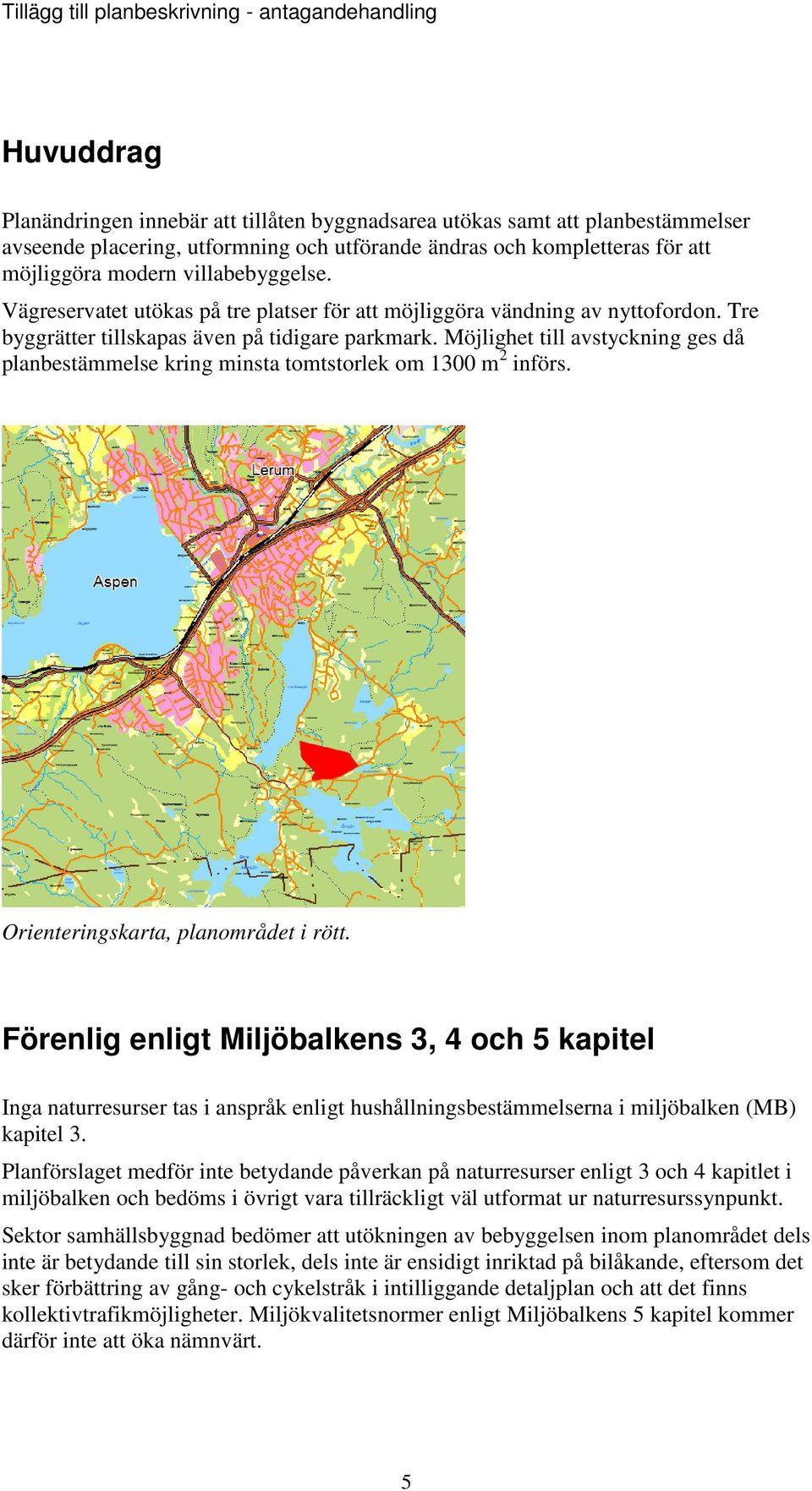 Möjlighet till avstyckning ges då planbestämmelse kring minsta tomtstorlek om 1300 m 2 införs. Orienteringskarta, planområdet i rött.