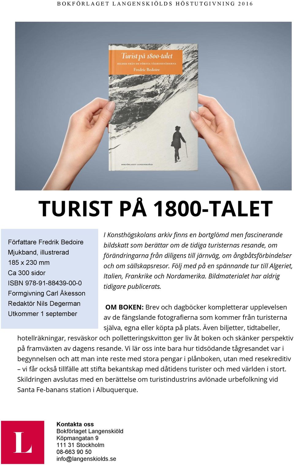 Bildmaterialet har aldrig ISBN 978-91-88439-00-0 tidigare publicerats.