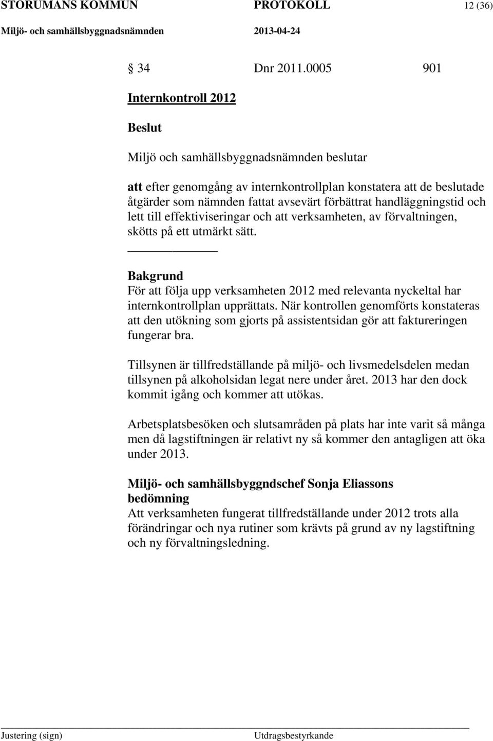 handläggningstid och lett till effektiviseringar och att verksamheten, av förvaltningen, skötts på ett utmärkt sätt.