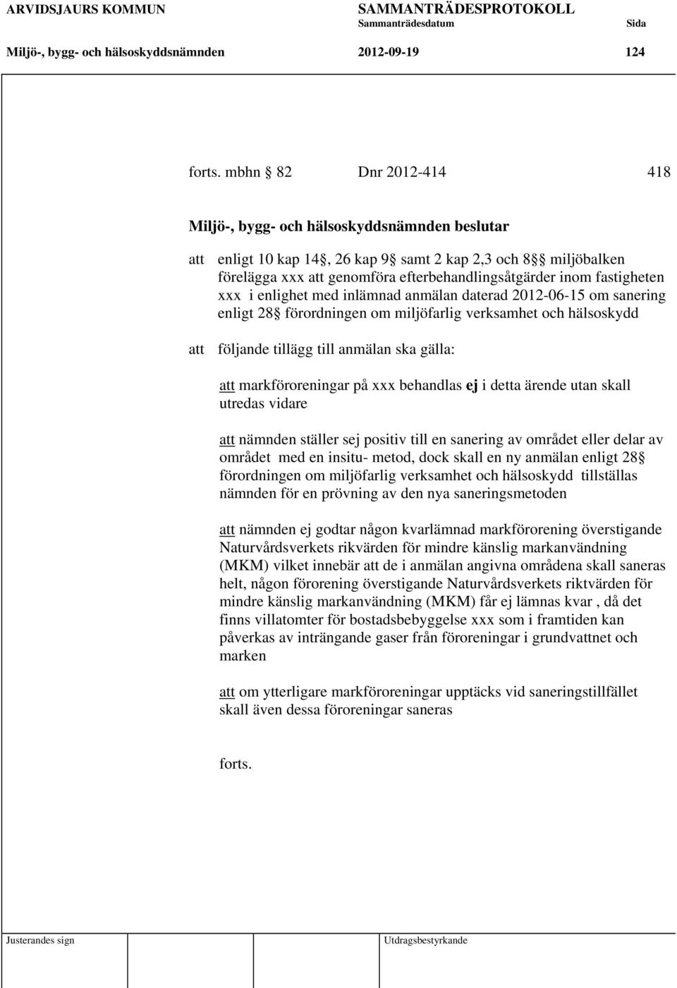 fastigheten xxx i enlighet med inlämnad anmälan daterad 2012-06-15 om sanering enligt 28 förordningen om miljöfarlig verksamhet och hälsoskydd att följande tillägg till anmälan ska gälla: att