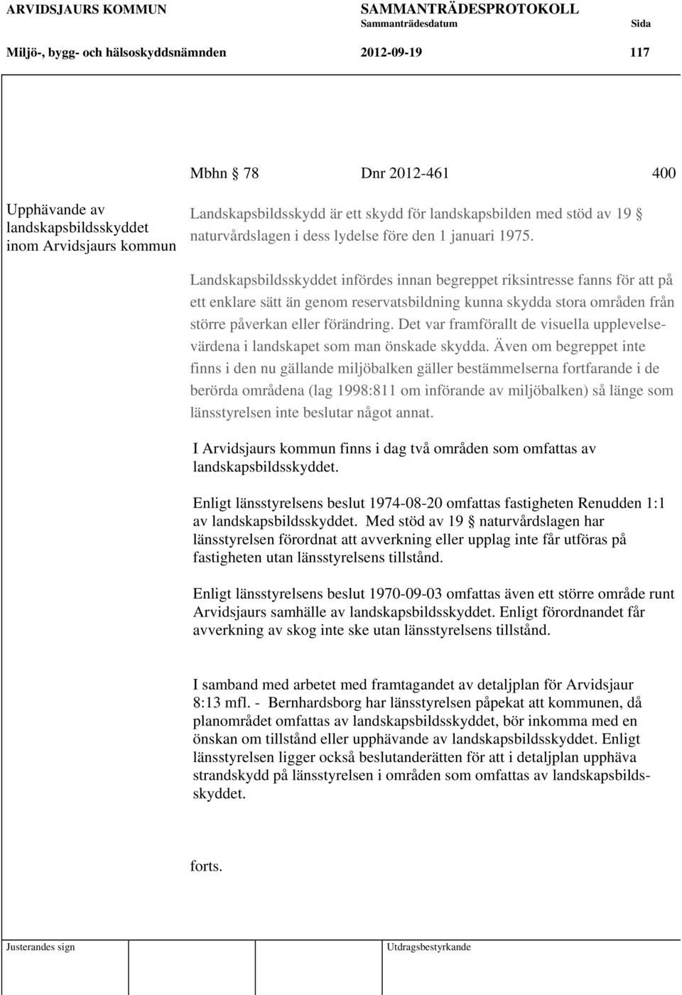 Landskapsbildsskyddet infördes innan begreppet riksintresse fanns för att på ett enklare sätt än genom reservatsbildning kunna skydda stora områden från större påverkan eller förändring.