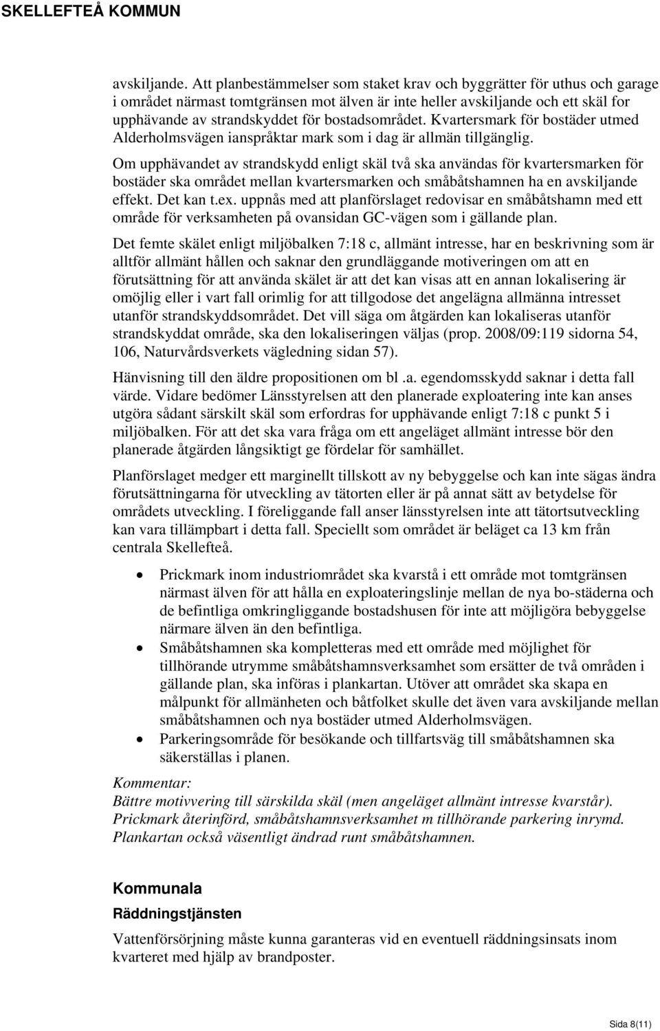 bostadsområdet. Kvartersmark för bostäder utmed Alderholmsvägen ianspråktar mark som i dag är allmän tillgänglig.