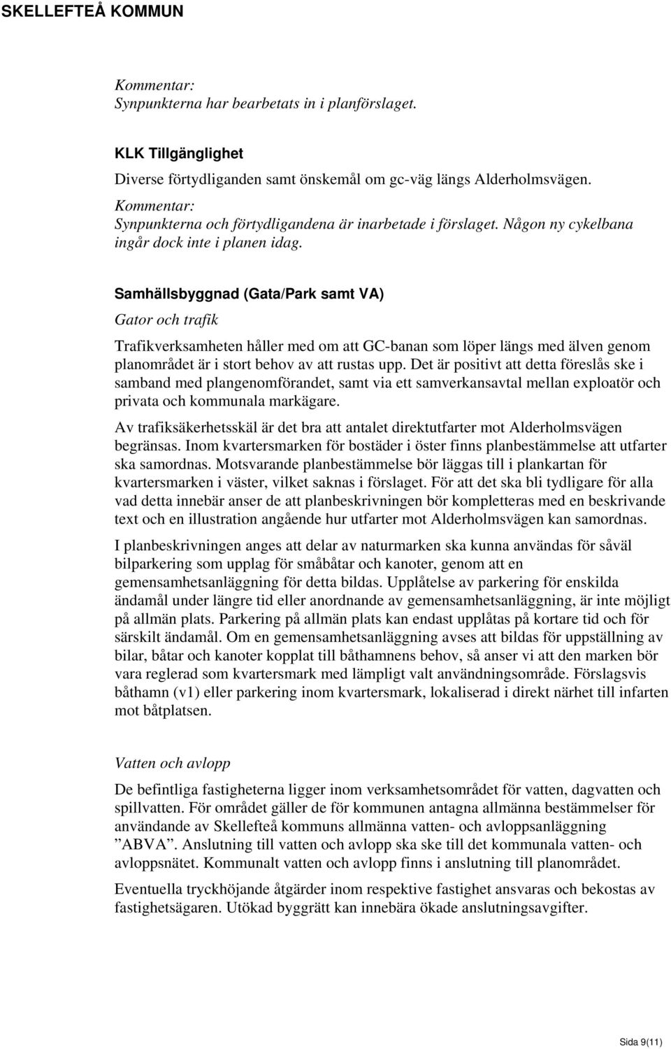 Samhällsbyggnad (Gata/Park samt VA) Gator och trafik Trafikverksamheten håller med om att GC-banan som löper längs med älven genom planområdet är i stort behov av att rustas upp.