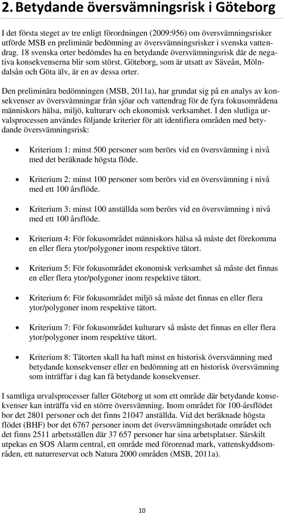 Göteborg, som är utsatt av Säveån, Mölndalsån och Göta älv, är en av dessa orter.