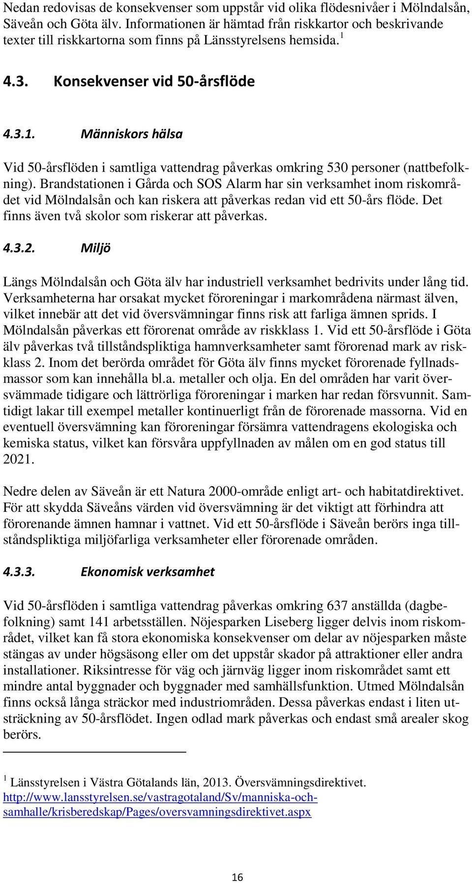 4.3. Konsekvenser vid 50-årsflöde 4.3.1. Människors hälsa Vid 50-årsflöden i samtliga vattendrag påverkas omkring 530 personer (nattbefolkning).