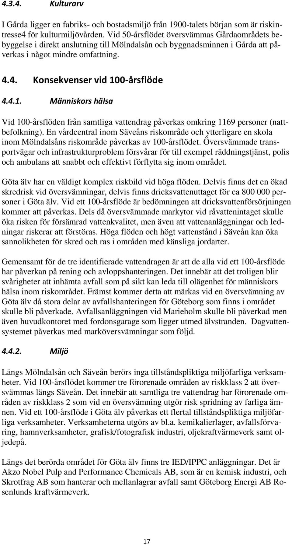 0-årsflöde 4.4.1. Människors hälsa Vid 100-årsflöden från samtliga vattendrag påverkas omkring 1169 personer (nattbefolkning).