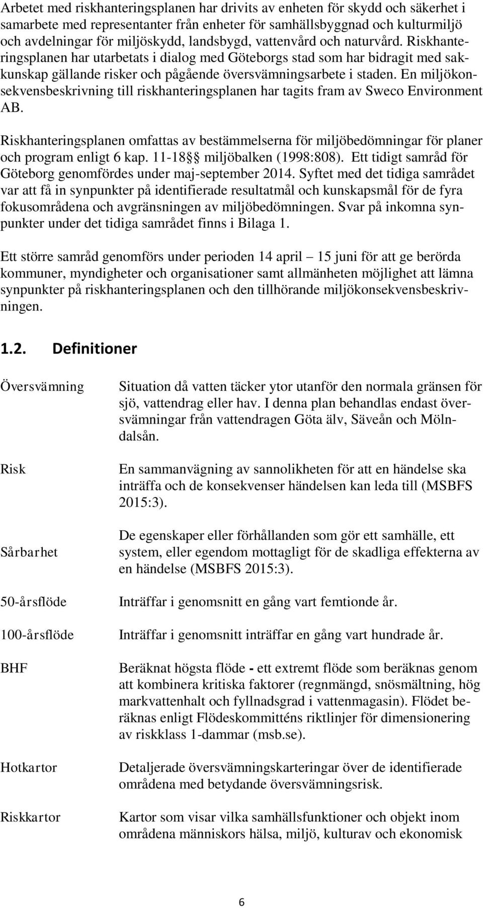 En miljökonsekvensbeskrivning till riskhanteringsplanen har tagits fram av Sweco Environment AB.