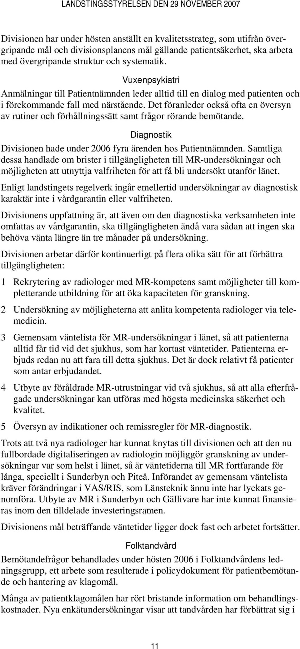 Det föranleder också ofta en översyn av rutiner och förhållningssätt samt frågor rörande bemötande. Diagnostik Divisionen hade under 2006 fyra ärenden hos Patientnämnden.