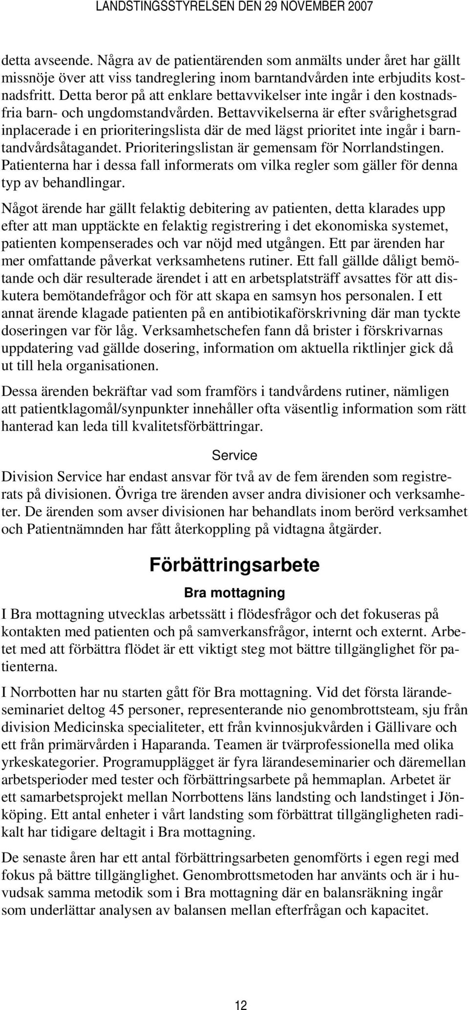 Bettavvikelserna är efter svårighetsgrad inplacerade i en prioriteringslista där de med lägst prioritet inte ingår i barntandvårdsåtagandet. Prioriteringslistan är gemensam för Norrlandstingen.