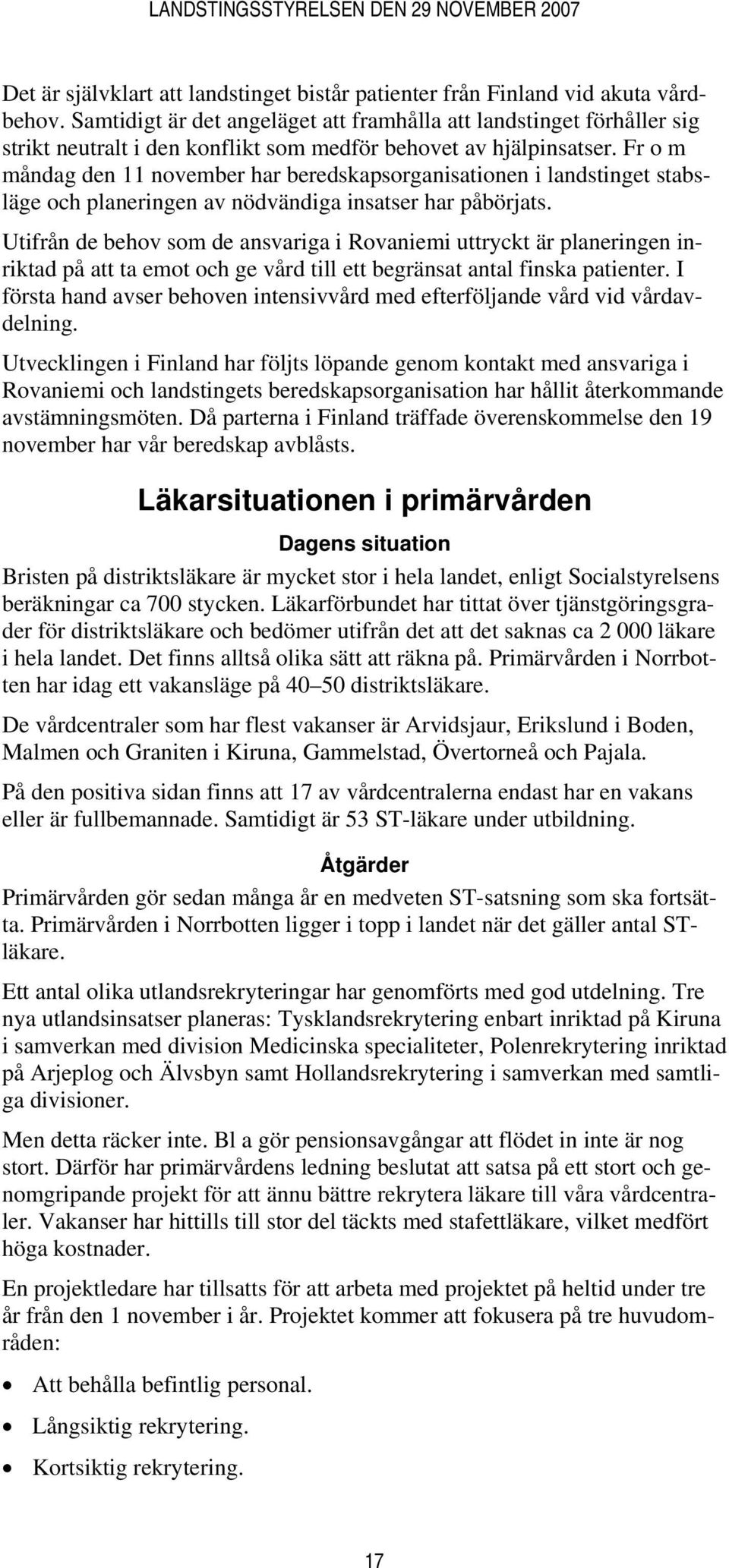 Fr o m måndag den 11 november har beredskapsorganisationen i landstinget stabsläge och planeringen av nödvändiga insatser har påbörjats.