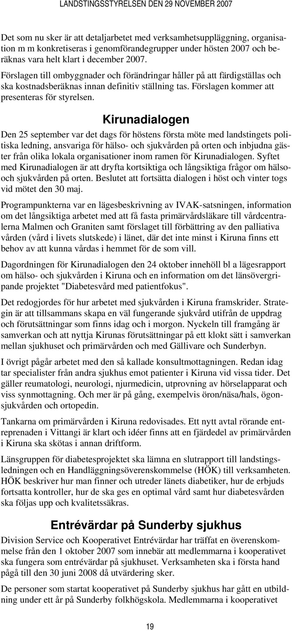 Kirunadialogen Den 25 september var det dags för höstens första möte med landstingets politiska ledning, ansvariga för hälso- och sjukvården på orten och inbjudna gäster från olika lokala