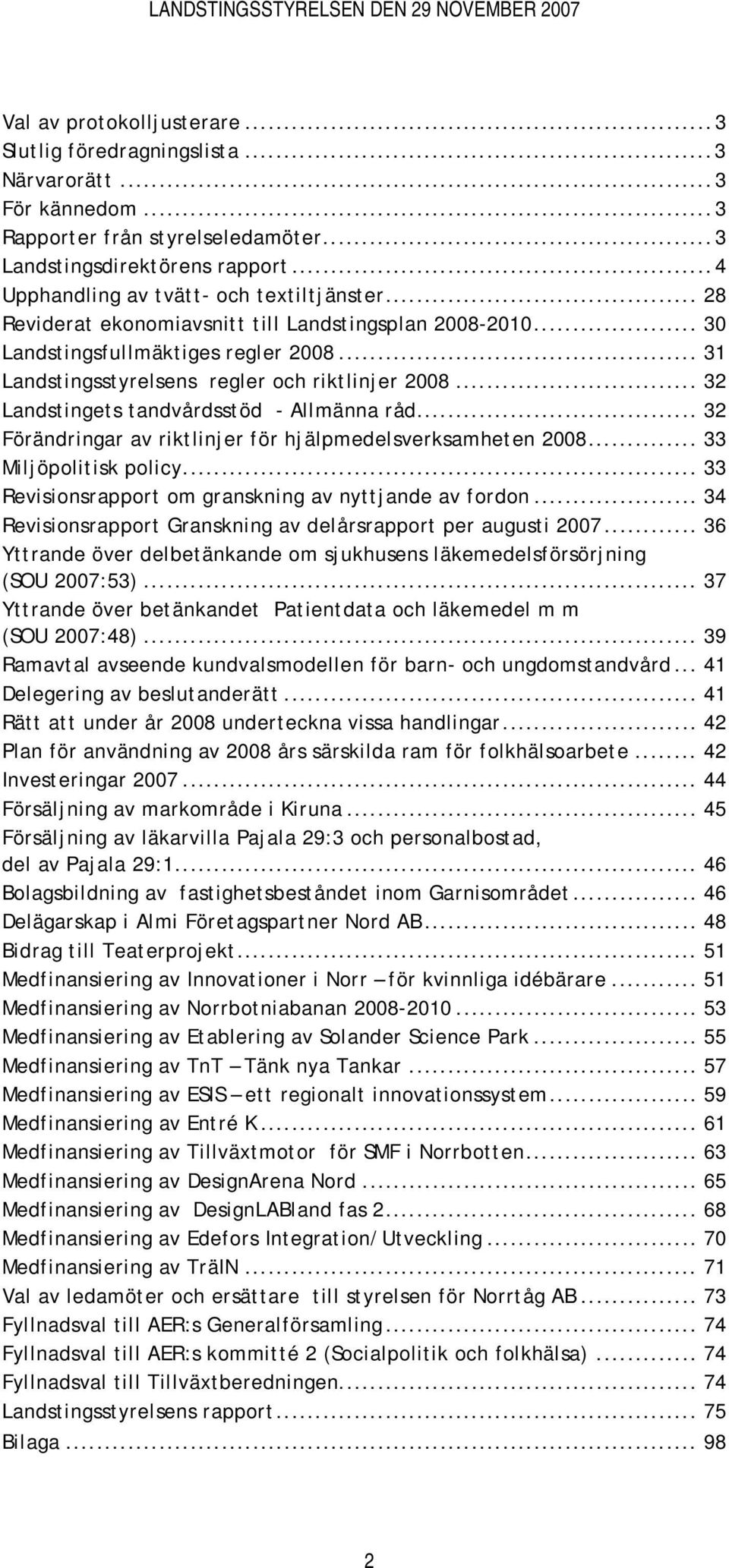 .. 32 Landstingets tandvårdsstöd - Allmänna råd... 32 Förändringar av riktlinjer för hjälpmedelsverksamheten 2008... 33 Miljöpolitisk policy... 33 Revisionsrapport om granskning av nyttjande av fordon.