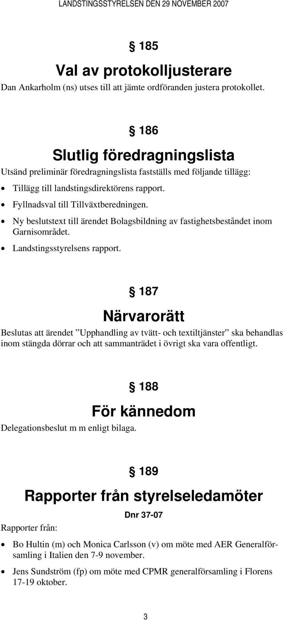 Ny beslutstext till ärendet Bolagsbildning av fastighetsbeståndet inom Garnisområdet. Landstingsstyrelsens rapport.