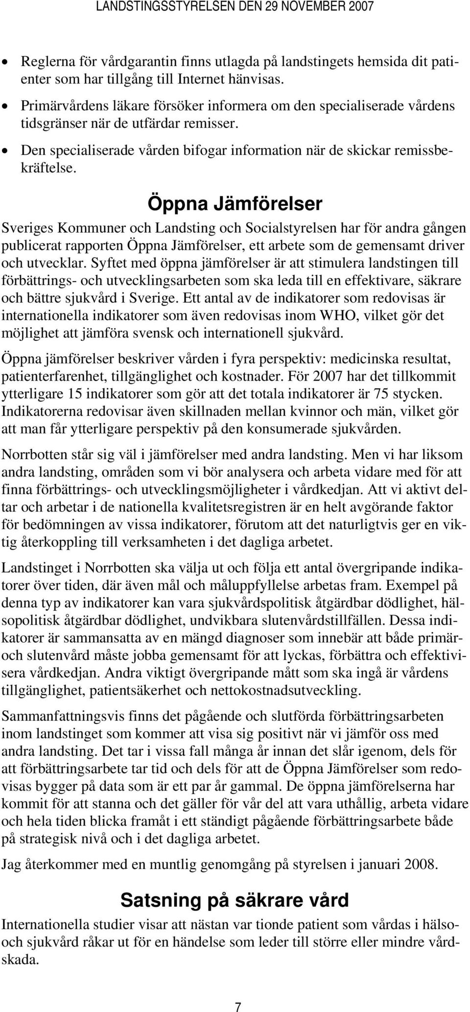 Öppna Jämförelser Sveriges Kommuner och Landsting och Socialstyrelsen har för andra gången publicerat rapporten Öppna Jämförelser, ett arbete som de gemensamt driver och utvecklar.