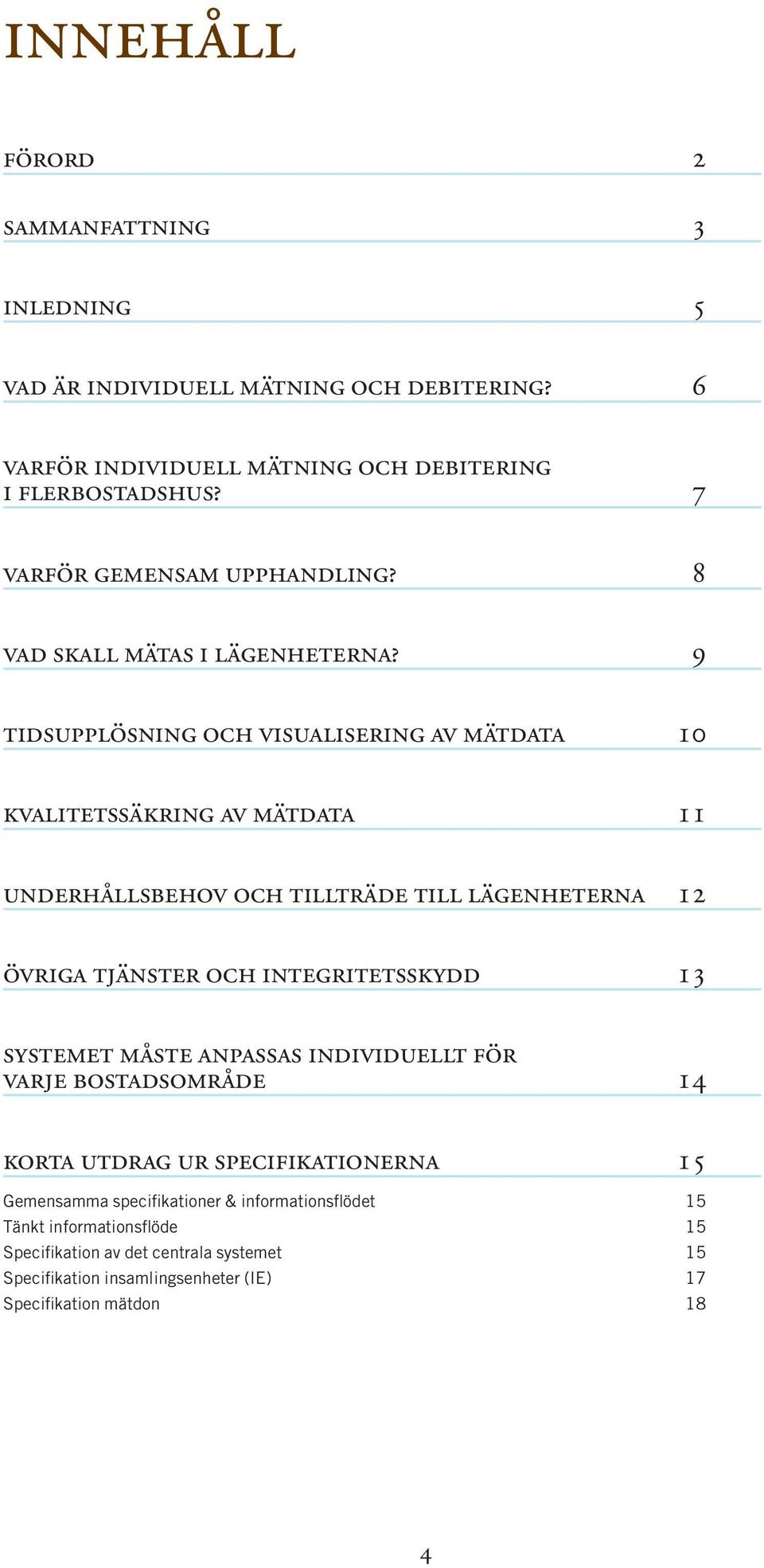 9 tidsupplösning och visualisering av mätdata 10 kvalitetssäkring av mätdata 11 underhållsbehov och tillträde till lägenheterna 12 övriga tjänster och integritetsskydd