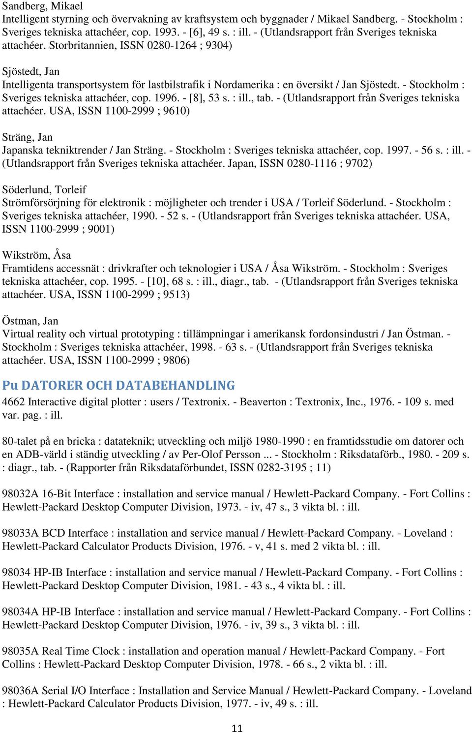 - Stockholm : Sveriges tekniska attachéer, cop. 1996. - [8], 53 s. : ill., tab. - (Utlandsrapport från Sveriges tekniska attachéer.