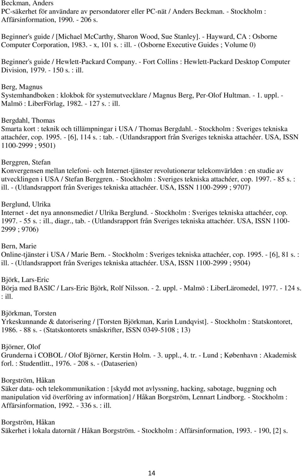 - (Osborne Executive Guides ; Volume 0) Beginner's guide / Hewlett-Packard Company. - Fort Collins : Hewlett-Packard Desktop Computer Division, 1979. - 150 s. : ill.