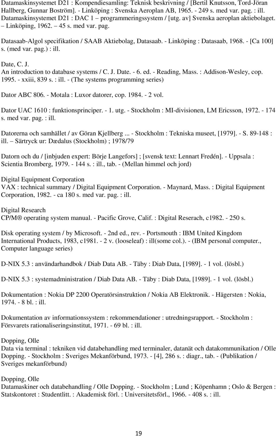 - Linköping : Datasaab, 1968. - [Ca 100] s. (med var. pag.) : ill. Date, C. J. An introduction to database systems / C. J. Date. - 6. ed. - Reading, Mass. : Addison-Wesley, cop. 1995. - xxiii, 839 s.