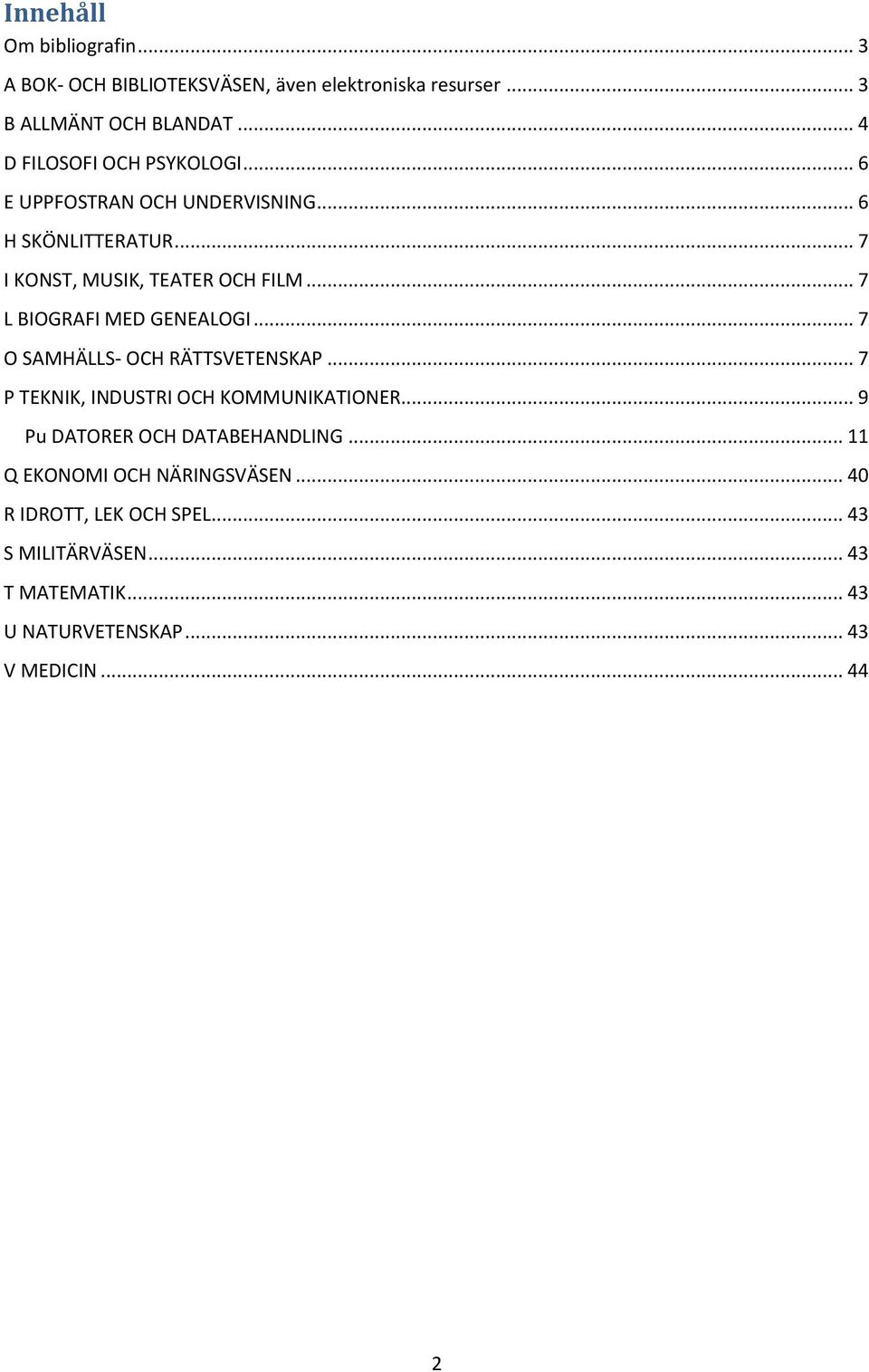 .. 7 L BIOGRAFI MED GENEALOGI... 7 O SAMHÄLLS- OCH RÄTTSVETENSKAP... 7 P TEKNIK, INDUSTRI OCH KOMMUNIKATIONER.