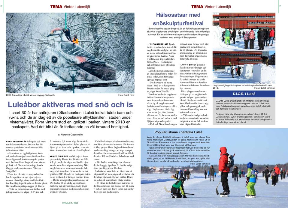 Foto: Frank Rizo Luleåbor aktiveras med snö och is I snart 30 år har snödjuren i Stadsparken i Luleå lockat både barn och vuxna och de är idag ett av de populärare utflyktsmålen i staden under