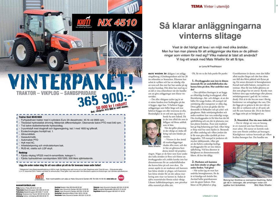 av Lena M Fredriksson VINTERPAKET! TRAKTOR VIKPLOG SANDSPRIDARE Traktor Kioti NX4510CH - Fyrhjulsdriven traktor med 4 cylinders Euro 3A dieselmotor, 45 hk vid 2600 rpm.