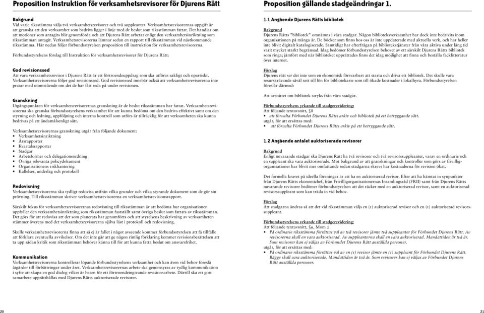 Det handlar om att motioner som antagits blir genomförda och att Djurens Rätt arbetar enligt den verksamhetsinriktning som riksstämman antagit.