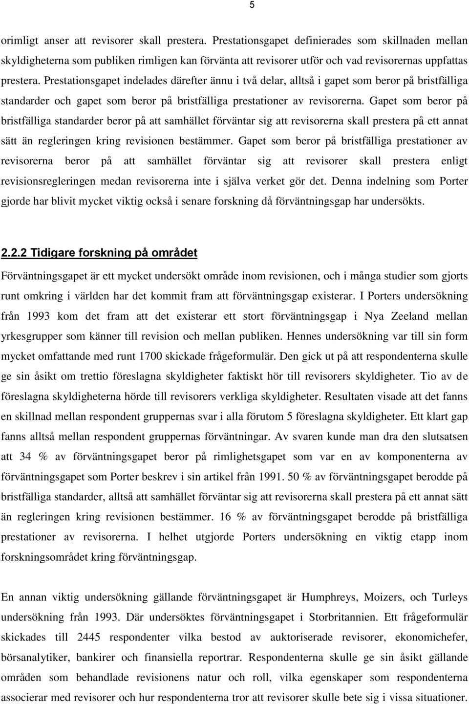 Prestationsgapet indelades därefter ännu i två delar, alltså i gapet som beror på bristfälliga standarder och gapet som beror på bristfälliga prestationer av revisorerna.